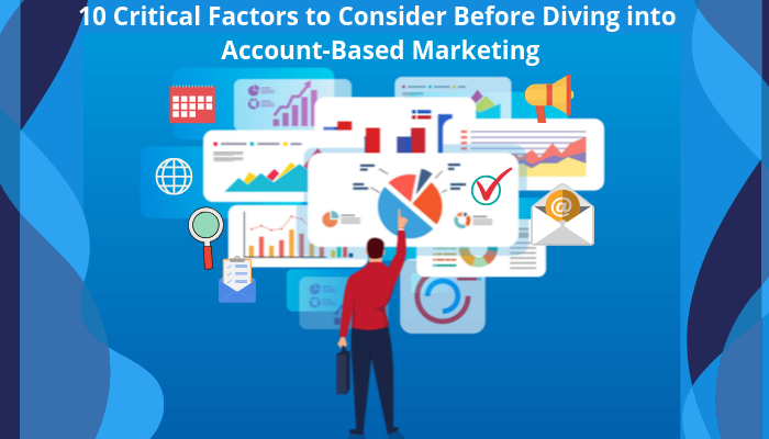 10 Critical Factors to Consider Before Diving into Account-Based Marketing