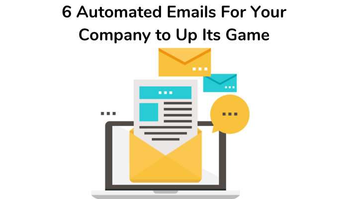 6 Automated Emails For Your Company to Up Its Game